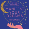 Manifest_Your_Dreams__Rituals_and_Practices_for_Living_Your_Best_Life