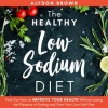 The_Healthy_Low_Sodium_Diet__Find_out_How_to_Improve_Your_Health_Without_Losing_the_Pleasure_of_E