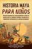Historia_maya_para_ni__os__Una_gu__a_fascinante_de_la_civilizaci__n_maya__desde_los_olmecas_hasta_la_co