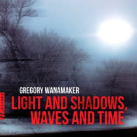 Gregory_Wanamaker__Light_And_Shadows__Waves_And_Time