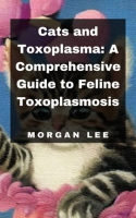 Cats_and_Toxoplasma__A_Comprehensive_Guide_to_Feline_Toxoplasmosis