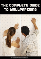 The_Complete_Guide_to_Wallpapering