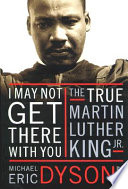 I_may_not_get_there_with_you___the_true_Martin_Luther_King__Jr____Michael_Eric_Dyson