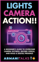 Lights__Camera__Action____A_Beginner_s_Guide_to_Overcome_Camera_Shyness__Record_Videos__and_Build