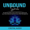 Unbound_Soul__The_Ultimate_Guide_on_How_to_Start_Living_a_Spiritual_Life__Learn_How_to_Become_Spi