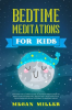Bedtime_Meditations_for_Kids__Discover_the_Ultimate_Guide_to_Achieve_Mindfulness_to_Make_Your_Childr
